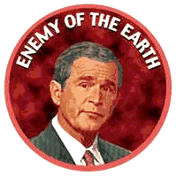 Bush: Enemy of the Earth!