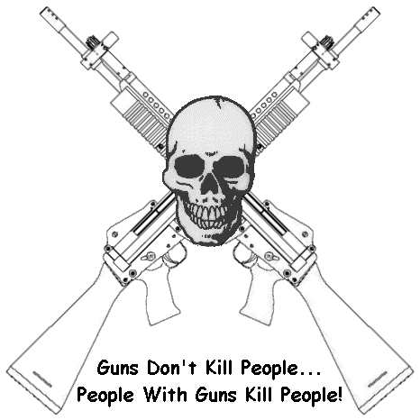 Guns Don't Kill People... People With Guns Kill People